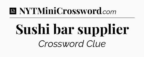 Sushi bar supplier - LA Times Crossword