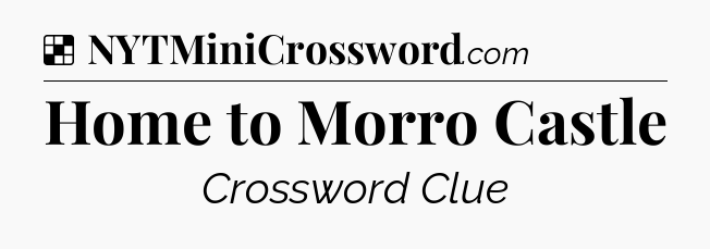Solution: Home to Morro Castle - NYT Crossword