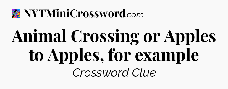 Animal Crossing or Apples to Apples, for example Crossword Clue