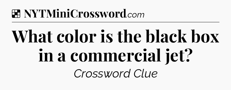 Solution: What color is the black box in a commercial jet - NYT Crossword