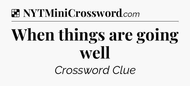Solution: When things are going well - NYT Crossword