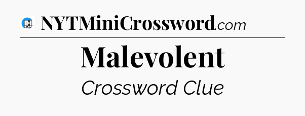 Malevolent Crossword Clue