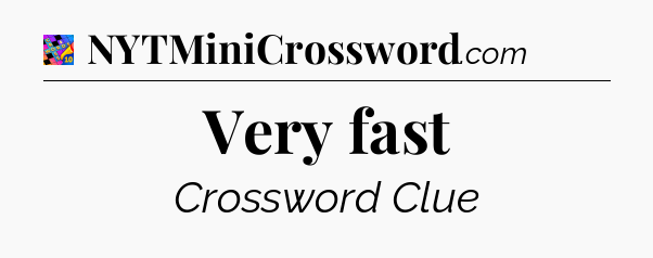 Very fast Crossword Clue