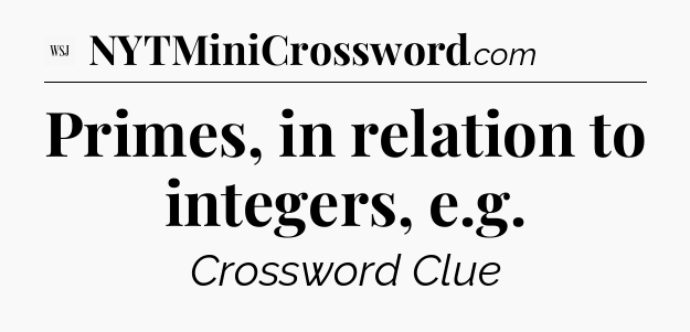 Primes, in relation to integers, e.g - WSJ Crossword