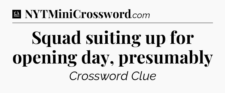 Squad suiting up for opening day, presumably - LA Times Crossword