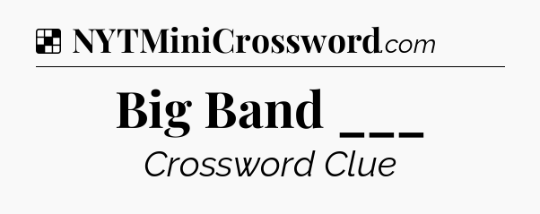 Solution: Big Band ___ - NYT Crossword