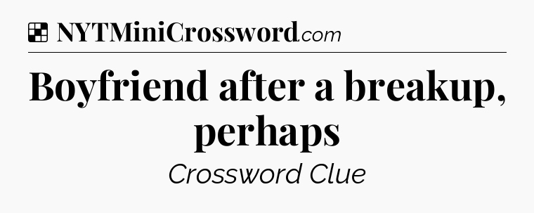 Solution: Boyfriend after a breakup, perhaps - NYT Crossword