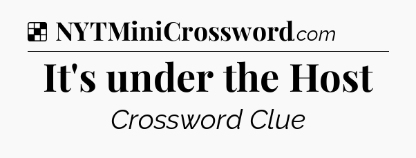 Solution: It's under the Host - NYT Crossword