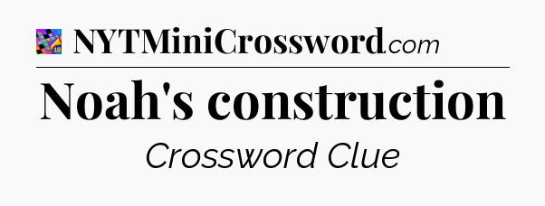 Noah's construction Crossword Clue