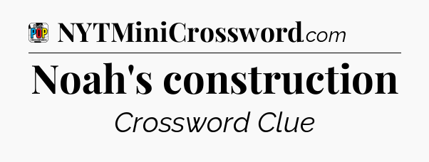 Noah's construction Crossword Clue
