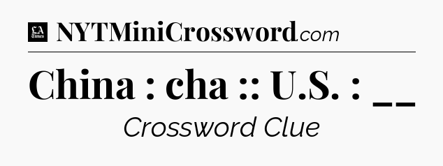 China : cha :: U.S. : __ - LA Times Crossword