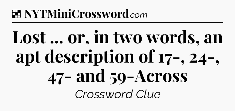 Solution: Lost ... or, in two words, an apt description of 17-, 24-, 47- and 59-Across - NYT Crossword