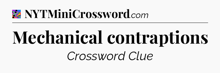 Mechanical contraptions Crossword Clue