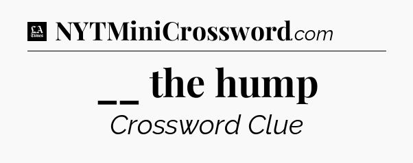 __ the hump - LA Times Crossword
