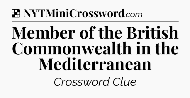 Solution: Member of the British Commonwealth in the Mediterranean - NYT Crossword