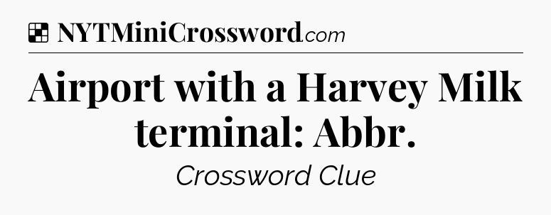 Solution: Airport with a Harvey Milk terminal: Abbr - NYT Crossword