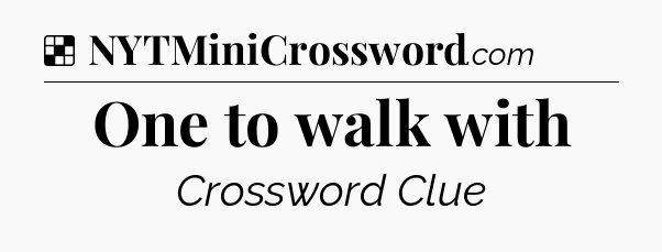 Solution: One to walk with - NYT Crossword