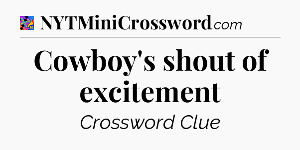 Cowboy's shout of excitement Crossword Clue