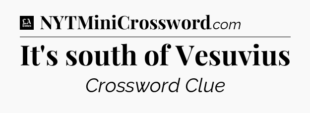 It's south of Vesuvius - LA Times Crossword