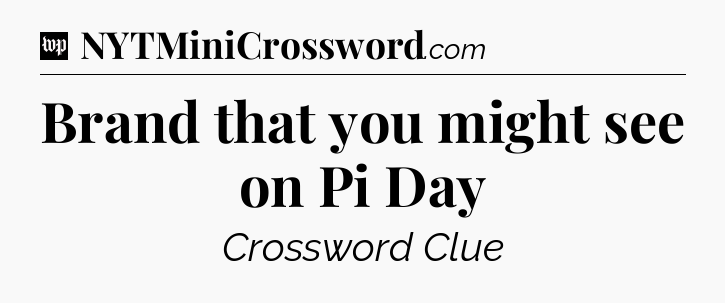 Brand that you might see on Pi Day Crossword Clue