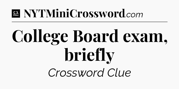 College Board exam, briefly - LA Times Crossword