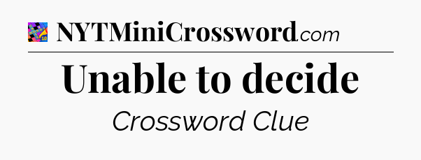 Unable to decide Crossword Clue