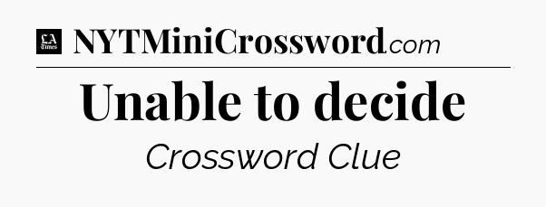 Unable to decide - LA Times Crossword