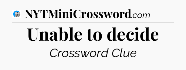 Unable to decide Crossword Clue