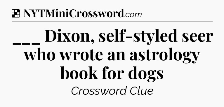 Solution: ___ Dixon, self-styled seer who wrote an astrology book for dogs - NYT Crossword