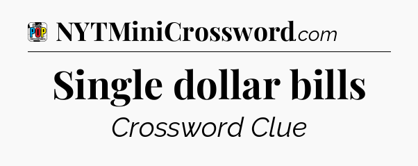 Single dollar bills Crossword Clue