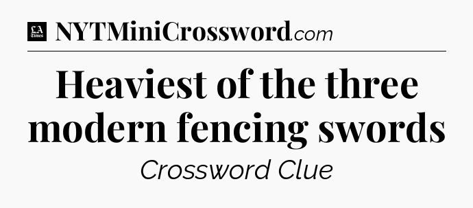 Heaviest of the three modern fencing swords - LA Times Crossword
