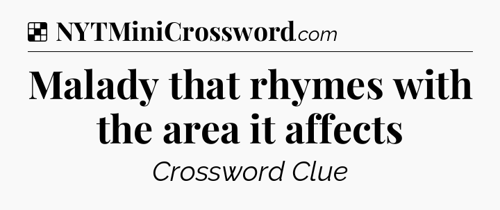 Solution: Malady that rhymes with the area it affects - NYT Crossword