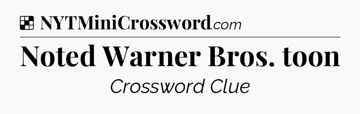 Solution: Noted Warner Bros. toon - NYT Crossword