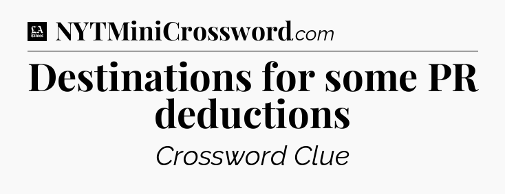 Destinations for some PR deductions - LA Times Crossword