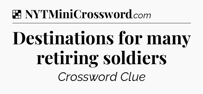Solution: Destinations for many retiring soldiers - NYT Crossword