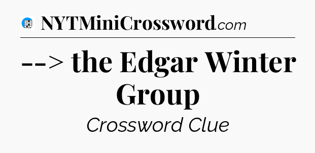 --> the Edgar Winter Group Crossword Clue