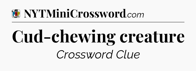 Cud-chewing creature Crossword Clue