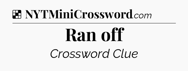 Solution: Ran off - NYT Crossword