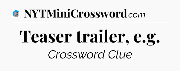 Teaser trailer, e.g Crossword Clue
