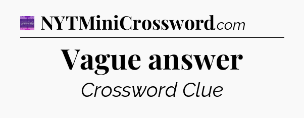 Vague answer - Thomas Joseph Crossword
