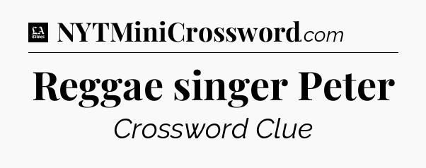 Reggae singer Peter - LA Times Crossword