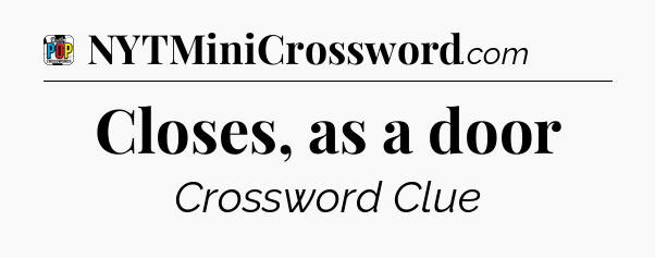 Closes, as a door Crossword Clue