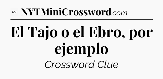El Tajo o el Ebro, por ejemplo - WSJ Crossword