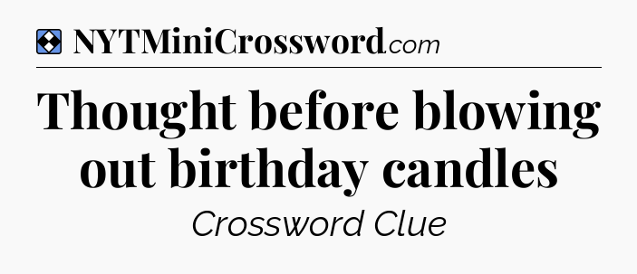 Solution: Thought before blowing out birthday candles - NYT Mini Crossword