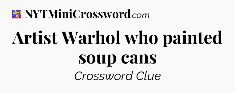 Artist Warhol who painted soup cans Codycross
