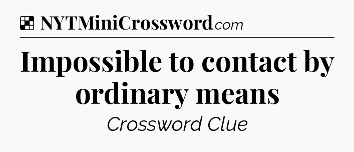 Solution: Impossible to contact by ordinary means - NYT Crossword