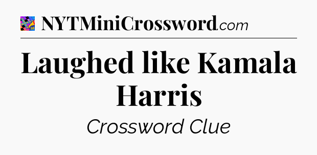 Laughed like Kamala Harris Crossword Clue
