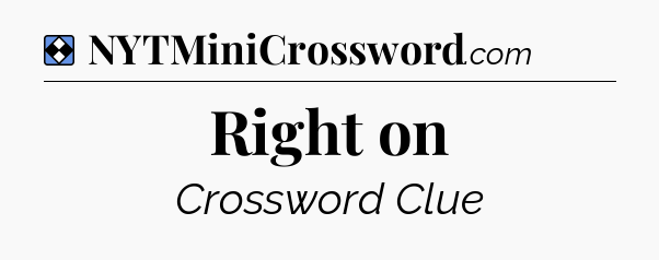 Solution: Right on - NYT Mini Crossword