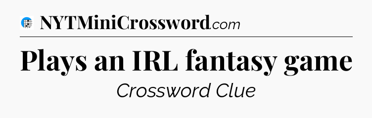 Plays an IRL fantasy game Crossword Clue