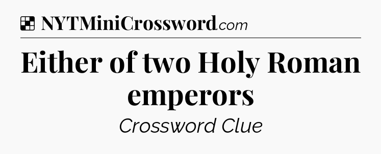 Solution: Either of two Holy Roman emperors - NYT Crossword